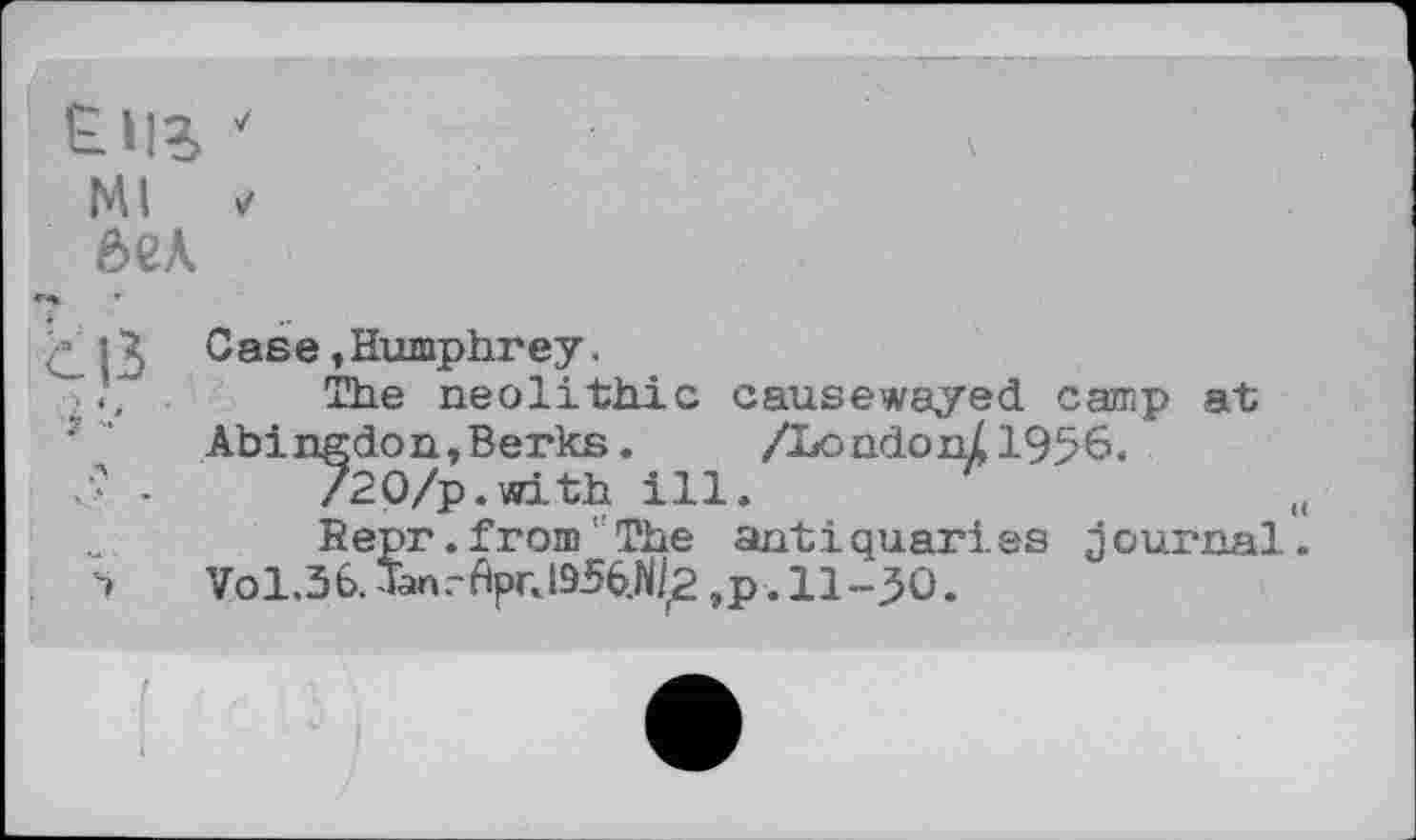 ﻿Ml ✓ бел
!J Case,Humphrey.
The neolithic causewayed camp at Ahi ng don, Berks.	/London/1956.
? . /20/p.with ill.	„
Repr.from"The anti quart es j ournal.
>	Vol.3b. Tan.~AprJ956.N/(2 ,p. 11-30.